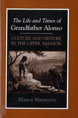 Life and Times of Grandfather Alonso Culture and History in the Upper Amazon  9780813516851 Front Cover