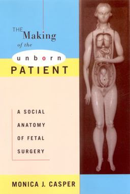 Making of the Unborn Patient A Social Anatomy of Fetal Surgery  9780813525167 Front Cover