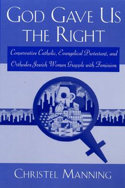 God Gave Us the Right Conservative Catholic, Evangelical Protestant, and Orthodox Jewish Women Grapple with Feminism  9780813525990 Front Cover