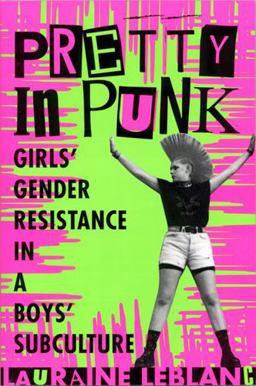Pretty in Punk Girl's Gender Resistance in a Boy's Subculture  9780813526515 Front Cover