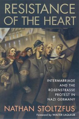 Resistance of the Heart Intermarriage and the Rosenstrasse Protest in Nazi Germany  9780813529097 Front Cover