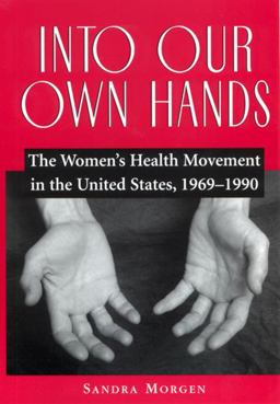Into Our Own Hands The Women's Health Movement in the United States, 1969-1990  9780813530710 Front Cover