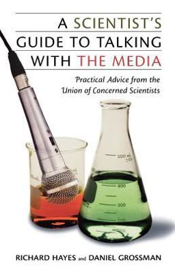 Scientist's Guide to Talking with the Media Practical Advice from the Union of Concerned Scientists  9780813538587 Front Cover