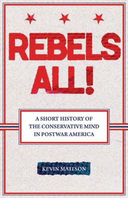 Rebels All! Rebels All! a Short History of the Conservative Mind in Postwar America  9780813543437 Front Cover