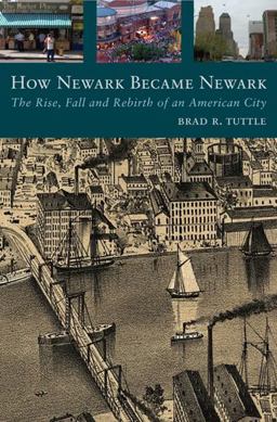 How Newark Became Newark The Rise, Fall, and Rebirth of an American City  9780813544908 Front Cover