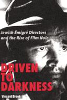 Driven to Darkness Jewish Emigre Directors and the Rise of Film Noir  9780813546308 Front Cover