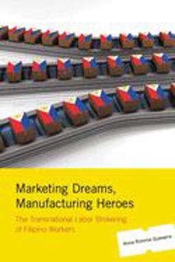 Marketing Dreams, Manufacturing Heroes The Transnational Labor Brokering of Filipino Workers  9780813546346 Front Cover