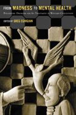 From Madness to Mental Health Psychiatric Disorder and Its Treatment in Western Civilization  9780813546667 Front Cover