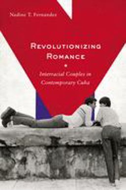 Revolutionizing Romance Interracial Couples in Contemporary Cuba  9780813547237 Front Cover