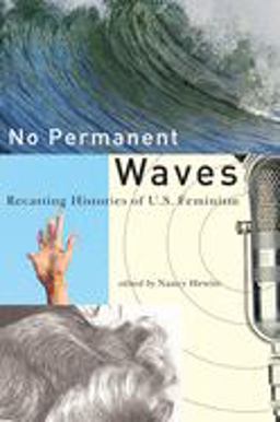 No Permanent Waves Recasting Histories of U. S. Feminism  9780813547251 Front Cover