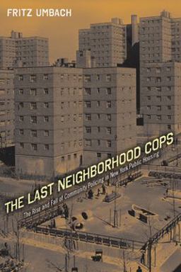 Last Neighborhood Cops The Rise and Fall of Community Policing in New York Public Housing  9780813549064 Front Cover