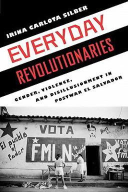 Everyday Revolutionaries Gender, Violence, and Disillusionment in Postwar el Salvador  9780813549354 Front Cover