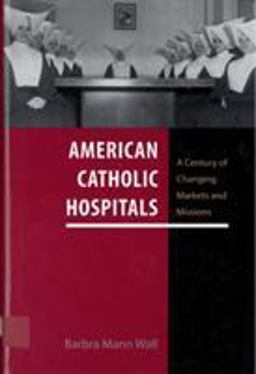 American Catholic Hospitals A Century of Changing Markets and Missions  9780813549408 Front Cover
