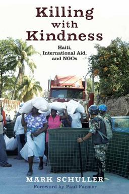 Killing with Kindness Haiti, International Aid, and NGOs  9780813553634 Front Cover