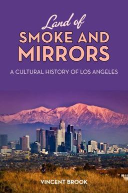 Land of Smoke and Mirrors A Cultural History of Los Angeles  9780813554563 Front Cover