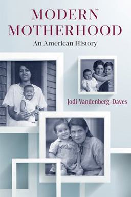 Modern Motherhood An American History  9780813563787 Front Cover
