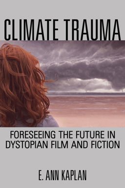 Climate Trauma Foreseeing the Future in Dystopian Film and Fiction  9780813563992 Front Cover