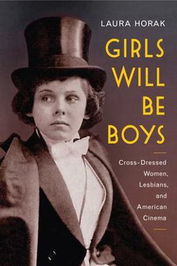 Girls Will Be Boys Cross-Dressed Women, Lesbians, and American Cinema, 1908-1934  9780813574820 Front Cover