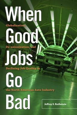 When Good Jobs Go Bad Globalization, de-Unionization, and Declining Job Quality in the North American Auto Industry  9780813576053 Front Cover