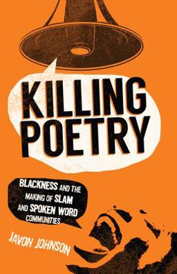 Killing Poetry Blackness and the Making of Slam and Spoken Word Communities  9780813580012 Front Cover