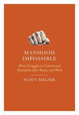 Manhood Impossible Men's Struggles to Control and Transform Their Bodies and Work  9780813584898 Front Cover