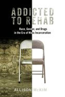 Addicted to Rehab Race, Gender, and Drugs in the Era of Mass Incarceration  9780813587622 Front Cover