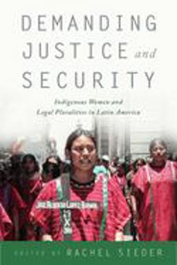 Demanding Justice and Security: Indigenous Women and Legal Pluralities in Latin America  9780813587929 Front Cover