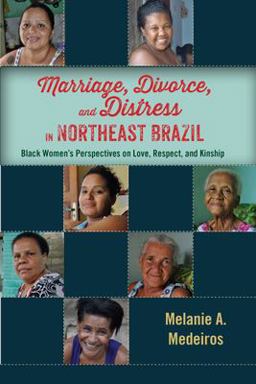 Marriage, Divorce, and Distress in Northeast Brazil Black Women's Perspectives on Love, Respect, and Kinship  9780813588230 Front Cover