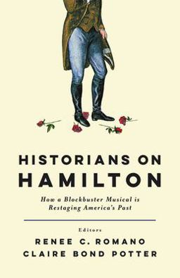 Historians on Hamilton: How a Blockbuster Musical Is Restaging America's Past  9780813590295 Front Cover