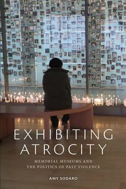 Exhibiting Atrocity Memorial Museums and the Politics of Past Violence  9780813592138 Front Cover