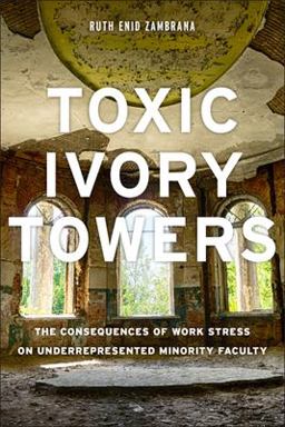 Toxic Ivory Towers The Consequences of Work Stress on Underrepresented Minority Faculty  9780813592978 Front Cover
