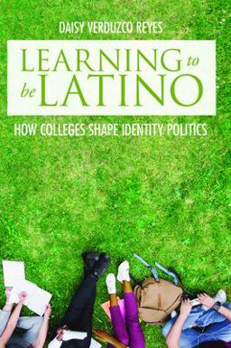 Learning to Be Latino How Colleges Shape Identity Politics  9780813596464 Front Cover