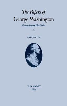 The Papers of George Washington V. 4; Revolutionary War Series;Apr. -June 1776