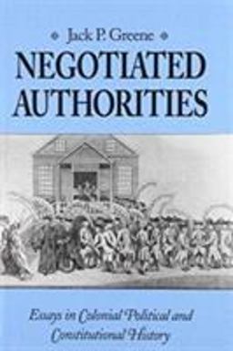 Negotiated Authorities Essays in Colonial, Political and Constitutional History  9780813915173 Front Cover