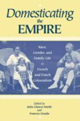 Domesticating the Empire Race, Gender, and Family Life in French and Dutch Colonialism  9780813917818 Front Cover