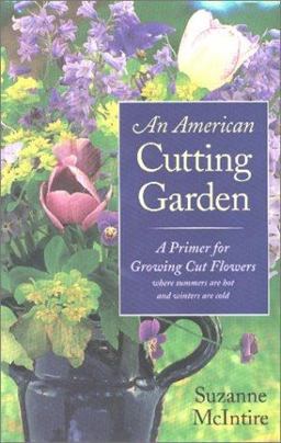 American Cutting Garden A Primer for Growing Cut Flowers Where Summers Are Hot and Winters Are Cold  9780813920627 Front Cover