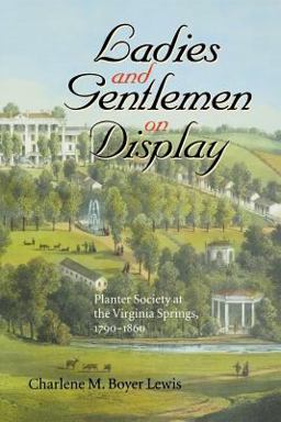 Ladies and Gentlemen on Display Planter Society at the Virginia Springs, 1790-1860  9780813920801 Front Cover