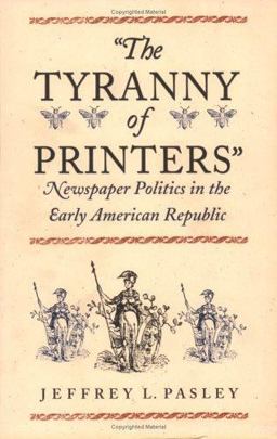 Tyranny of Printers Newspaper Politics in the Early American Republic  9780813921778 Front Cover