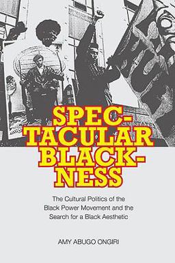 Spectacular Blackness The Cultural Politics of the Black Power Movement and the Search for a Black Aesthetic  9780813928609 Front Cover