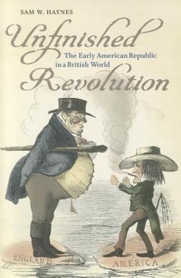 Unfinished Revolution The Early American Republic in a British World  9780813931807 Front Cover