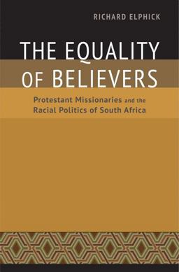 Equality of Believers Protestant Missionaries and the Racial Politics of South Africa  9780813932736 Front Cover