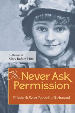 Never Ask Permission Elisabeth Scott Bocock of Richmond, a Memoir by Mary Buford Hitz  9780813933375 Front Cover