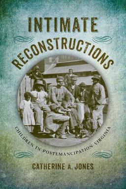 Intimate Reconstructions Children in Postemancipation Virginia  9780813936758 Front Cover