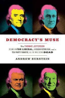 Democracy's Muse How Thomas Jefferson Became an FDR Liberal, a Reagan Republican, and a Tea Party Fanatic, All the While Being Dead  9780813937229 Front Cover