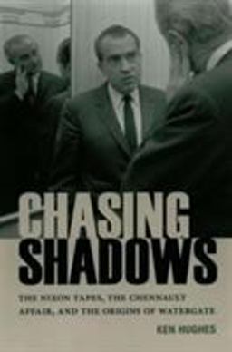 Chasing Shadows The Nixon Tapes, the Chennault Affair, and the Origins of Watergate  9780813937830 Front Cover