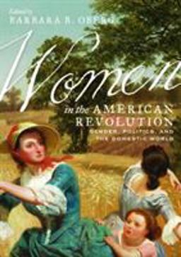 Women in the American Revolution Gender, Politics, and the Domestic World  9780813942599 Front Cover