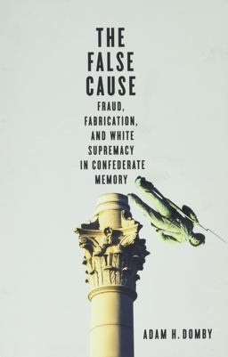 False Cause Fraud, Fabrication, and White Supremacy in Confederate Memory  9780813948553 Front Cover