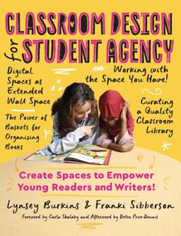 Classroom Design for Student Agency Create Spaces to Empower Young Readers and Writers  9780814101551 Front Cover
