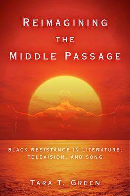 Reimagining the Middle Passage Black Resistance in Literature, Television, and Song  9780814213650 Front Cover