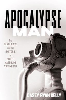Apocalypse Man The Death Drive and the Rhetoric of White Masculine Victimhood  9780814255780 Front Cover